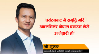 पर्यटनबाट नै समृद्धि गरि आत्मनिर्भर नेपाल बनाउन मेरो उम्मेद्वारी हो : काठमाण्डौ ५ का प्रतिनिधि सभाका स्वतन्त्र उम्मेद्वार श्री गुरुङ